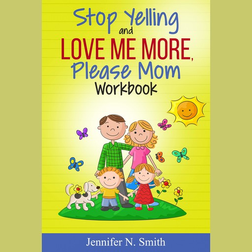 Stop Yelling And Love Me More, Please Mom Workbook, Jennifer N. Smith
