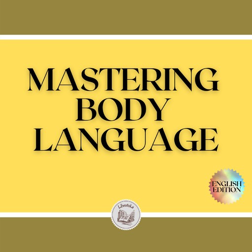 MASTERING BODY LANGUAGE: Techniques for reading expressions and body actions, LIBROTEKA