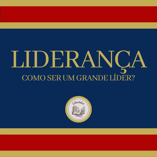 Liderança: Como Ser Um Grande Líder?, LIBROTEKA