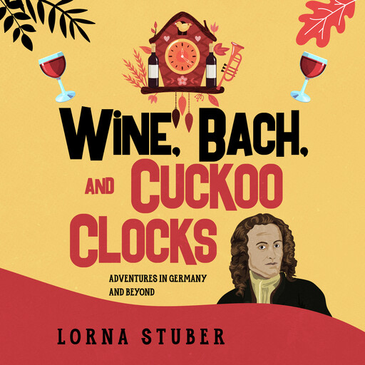Wine, Bach, and Cuckoo Clocks, Lorna Stuber