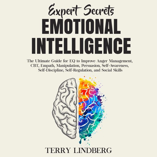 Expert Secrets – Emotional Intelligence: The Ultimate Guide for EQ to Improve Anger Management, CBT, Empath, Manipulation, Persuasion, Self-Awareness, Self-Discipline, Self-Regulation, and Social Skills., Terry Lindberg