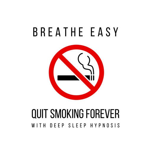 Breathe Easy: Quit Smoking Forever with Deep Sleep Hypnosis, Quit Smoking Forever