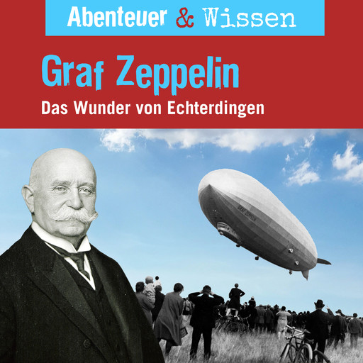 Abenteuer & Wissen, Graf Zeppelin - Das Wunder von Echterdingen, Viviane Koppelmann