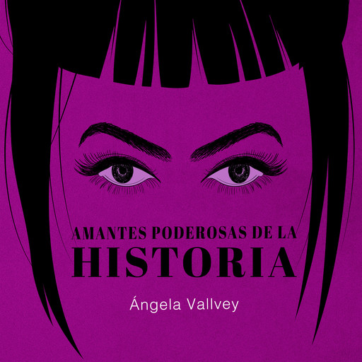 Amantes poderosas de la historia, Ángela Vallvey