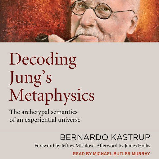 Decoding Jung's Metaphysics, Bernardo Kastrup