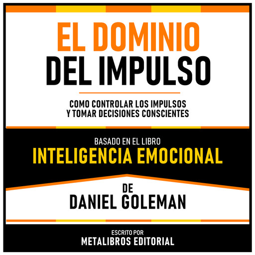 El Dominio Del Impulso - Basado En El Libro Inteligencia Emocional De Daniel Goleman, Metalibros Editorial, Daniel Goleman - Libreria de Enseñanzas
