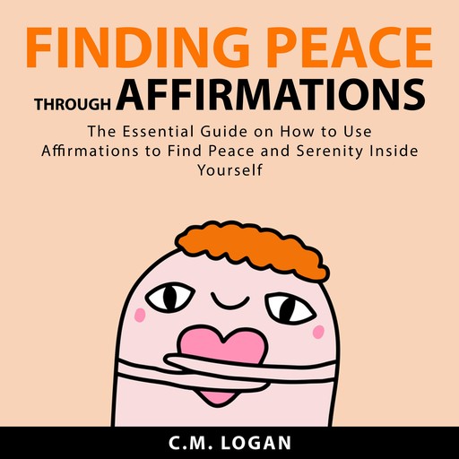 Finding Peace Through Affirmations, C.M. Logan