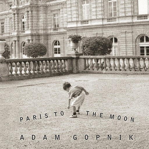 Paris to the Moon, Adam Gopnik