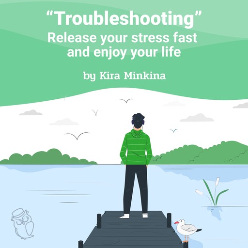 Troubleshooting: Release your stress fast and enjoy your life, Kira Minkina