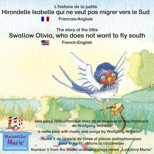 L'histoire de la petite Hirondelle Isabelle qui ne veut pas migrer vers le Sud. Francais-Anglais / The story of the little swallow Olivia, who does not want to fly South. French-English, Wolfgang Wilhelm