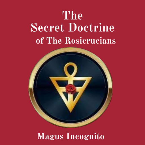 The Secret Doctrine of The Rosicrucians, Magus Incognito