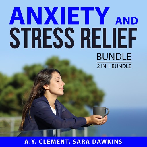 Anxiety and Stress Relief Bundle: 2 in 1 Bundle: The Acclaimed Guide to Stress and Hope and Help for Your Nerves, A.Y. Clement, Sara Dawkins