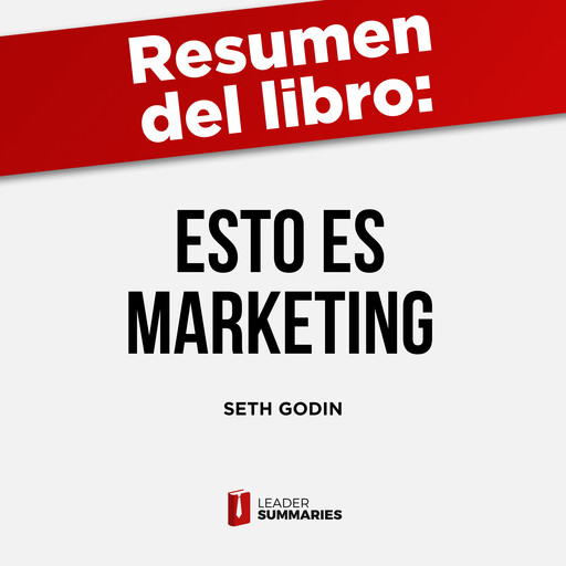 Resumen del libro "Esto es marketing" de Seth Godin, Leader Summaries