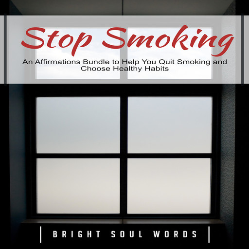 Stop Smoking: An Affirmations Bundle to Help You Quit Smoking and Choose Healthy Habits, Bright Soul Words