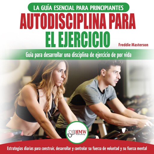Autodisciplina Para Ejercitar: Guía Para Principiantes Para Aprender A Desarrollar Disciplina De Ejercicio Para La Vida (Libro En Español / Self Discipline Spanish Book), Freddie Masterson