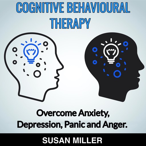 COGNITIVE BEHAVIOURAL THERAPY Overcome Anxiety, Depression, Panic and Anger, Susan Miller