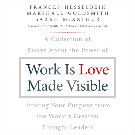 Work is Love Made Visible, Marshall Goldsmith, Hesselbein Frances, Sarah McArthur