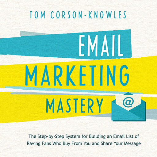 Email Marketing Mastery, Tom Corson-Knowles