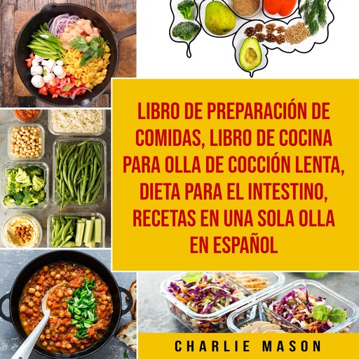 Libro de Preparación de Comidas & Libro De Cocina Para Olla de Cocción Lenta & Dieta para el intestino & Recetas en Una Sola Olla En Español, Charlie Mason