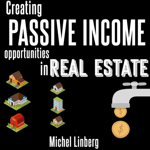 Creating Passive Income in Real Estate, Michel Linberg