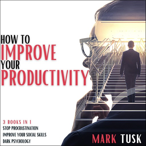 HOW TO IMPROVE YOUR PRODUCTIVITY. 3 BOOKS IN 1., Mark Tusk