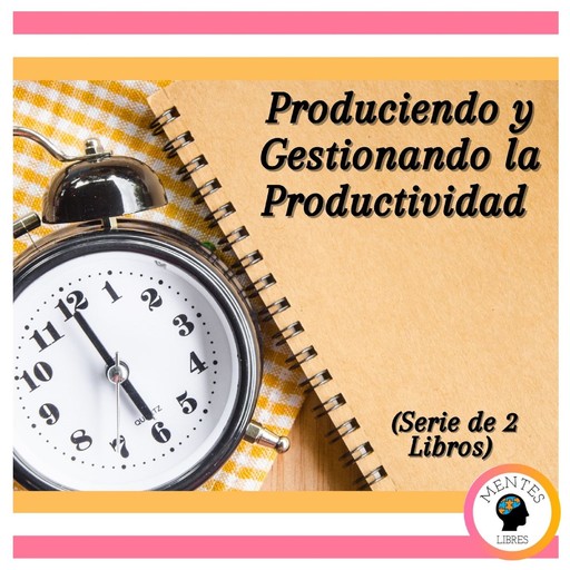Produciendo y Gestionando la Productividad (Serie de 2 Libros), MENTES LIBRES