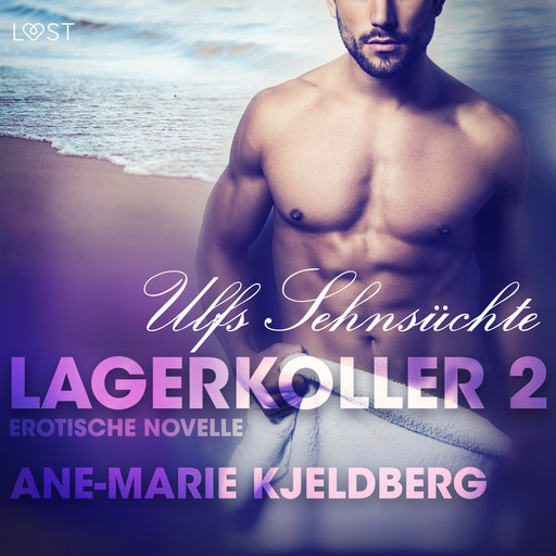 Lagerkoller 2: Ulfs Sehnsüchte - Erotische Novelle, Ane-Marie Kjeldberg