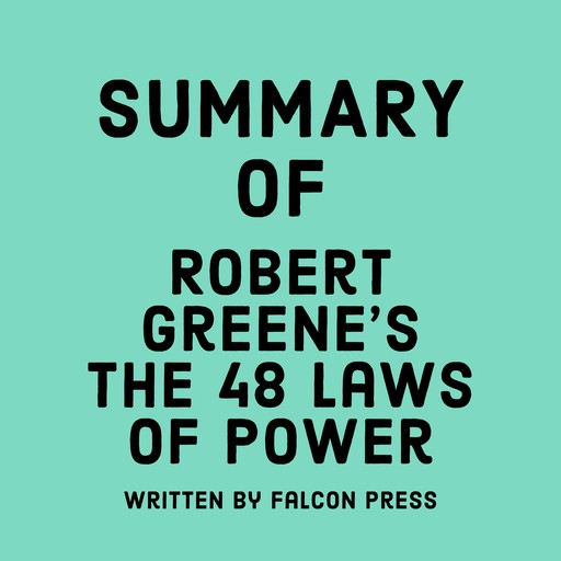 Summary of Robert Greene’s The 48 Laws of Power, Falcon Press