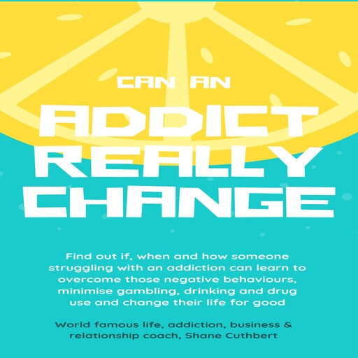 CAN AN ADDICT CHANGE, Shane Cuthbert
