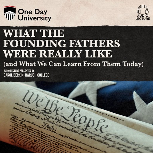 What the Founding Fathers were Really Like (and What We can Learn from Them Today), Carol Berkin