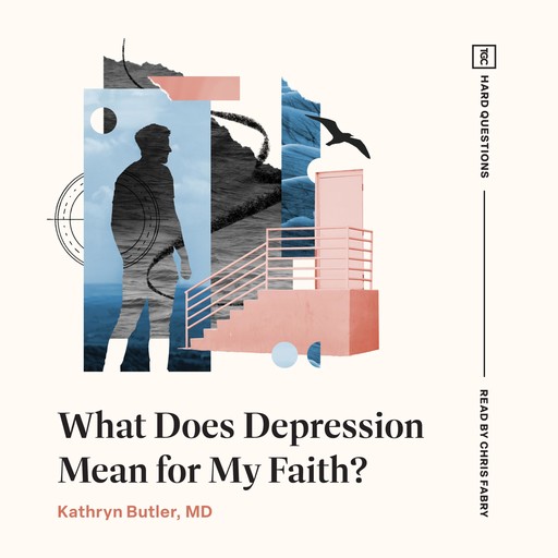 What Does Depression Mean for My Faith?, Kathryn Butler