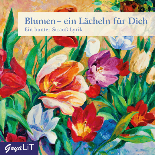 Blumen - ein Lächeln für Dich, Rainer Maria Rilke, Heinrich Heine, Christian Morgenstern, Joseph von Eichendorff, Eduard Möricke, Ulrich Maske, Johann Goethe