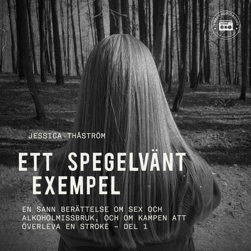 Ett spegelvänt exempel – En sann berättelse om sex och-alkoholmissbruk, och om kampen att överleva en stroke: del 1, Jessica Thåström