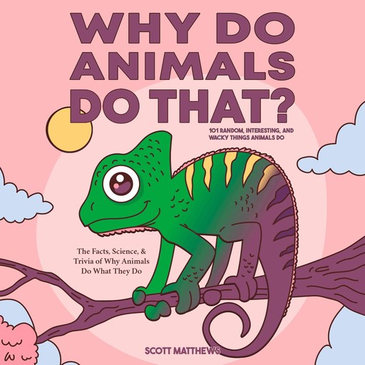 Why Do Animals Do That? 101 Random, Interesting, and Wacky Things Animals Do - The Facts, Science, & Trivia of Why Animals Do What They Do!, Scott Matthews