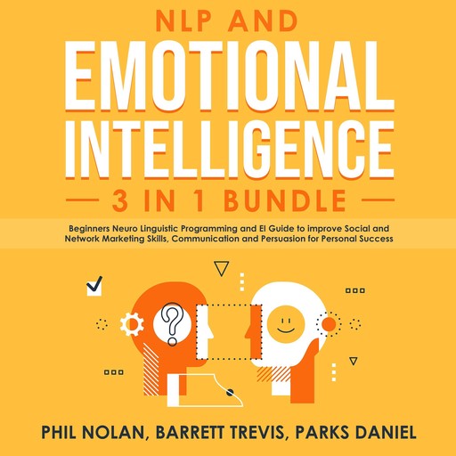 NLP and Emotional Intelligence 3 in 1 Bundle: Beginners Neuro Linguistic Programming and EI Guide to improve Social and Network Marketing Skills, Communication and Persuasion for Personal Success, Daniel Parks, Barrett Trevis, Phil Nolan