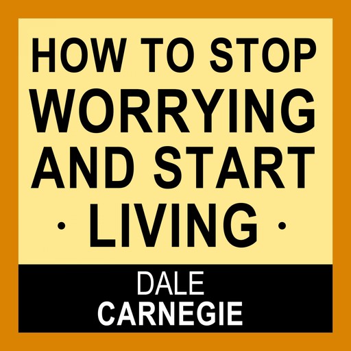 How to Stop Worrying and Start Living, Dale Carnegie