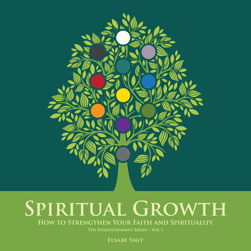 Spiritual Growth: How to Strengthen Your Faith and Spirituality (The Enlightenment Series Volume 1), Elsabe Smit