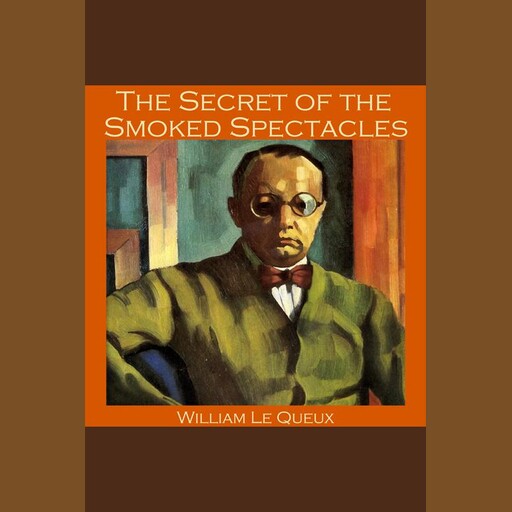 The Secret of the Smoked Spectacles, William Le Queux