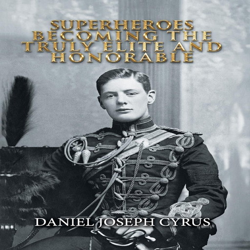 Superheroes - Becoming The Truly Elite & Honorable, Daniel Joseph Cyrus