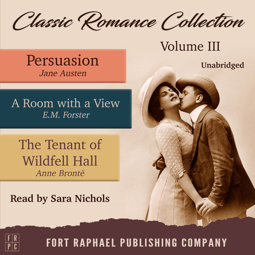 Classic Romance Collection - Volume III - Persuasion - A Room With a View and The Tenant of Wildfell Hall - Unabridged, Anne Brontë, Jane Austen, E. M. Forster