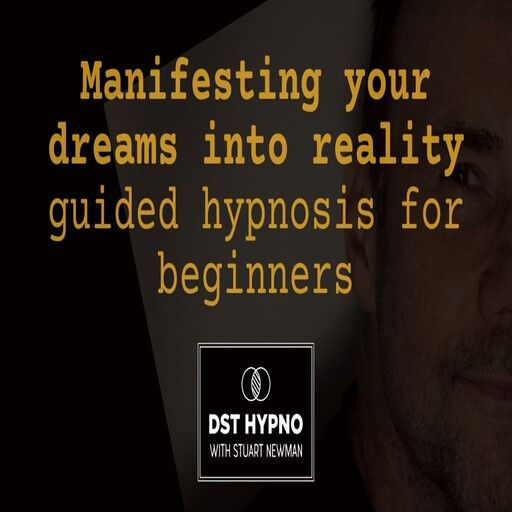 Manifesting your dreams into reality guided hypnosis for beginners - A guided meditation - DST Hypno with Stu Newman, Stuart Newman