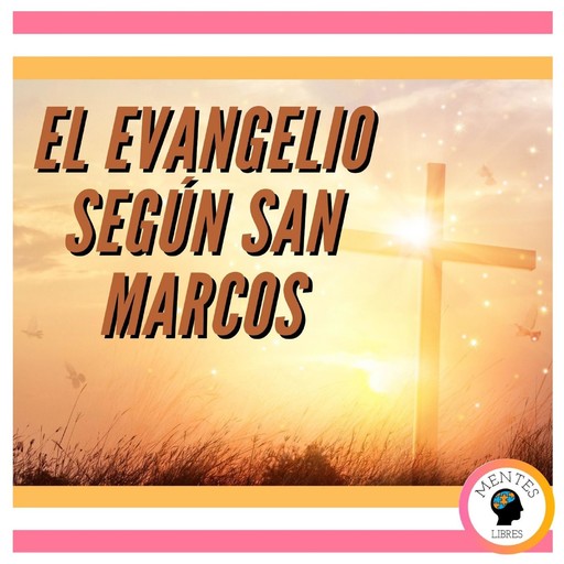 EL EVANGELIO SEGÚN SAN MARCOS, MENTES LIBRES