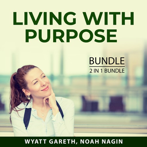 Living With Purpose Bundle, 2 in 1 Bundle, Wyatt Gareth, Noah Nagin