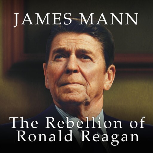 The Rebellion of Ronald Reagan, James Mann