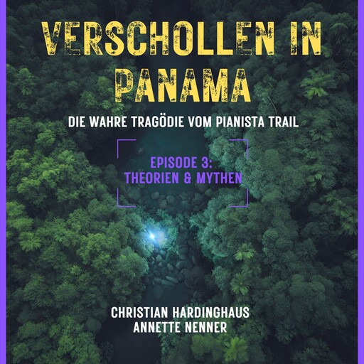 Theorien & Mythen - Verschollen in Panama - Die wahre Tragödie vom Pianista Trail - Der Fall Kris Kremers und Lisanne Froon, Episode 3 (Ungekürzt), Christian Hardinghaus, Annette Nenner
