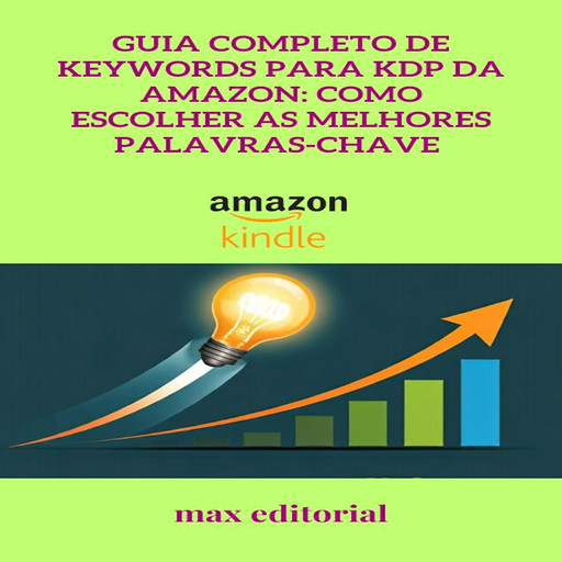 Guia Completo de Keywords para KDP da Amazon: Como Escolher as Melhores Palavras-chave, Max Editorial