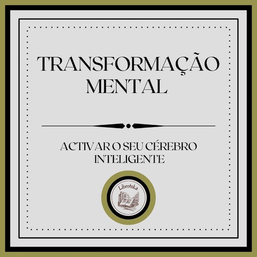 Transformação Mental: Activar o seu cérebro inteligente, LIBROTEKA