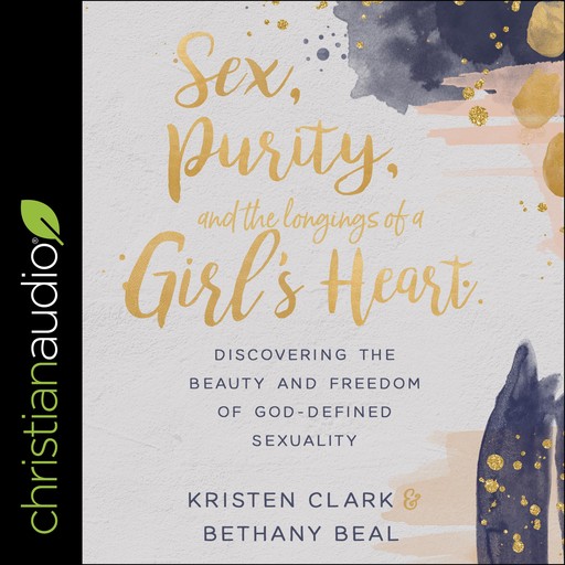 Sex, Purity, and the Longings of a Girl's Heart, Kristen Clark, Bethany Beal