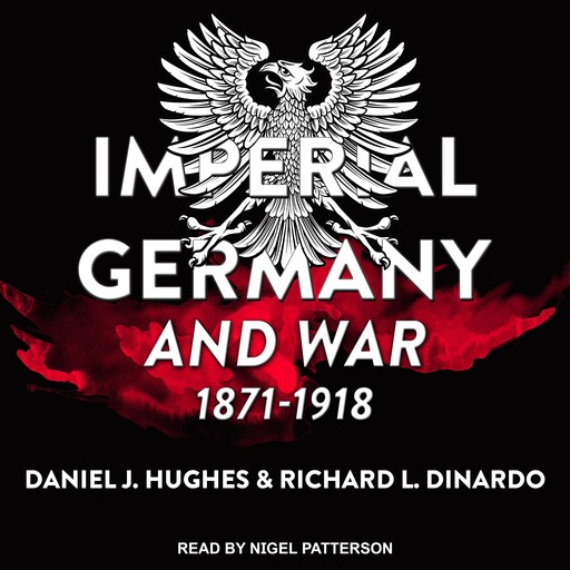 Imperial Germany and War, 1871-1918, Daniel Hughes, Richard L. DiNardo