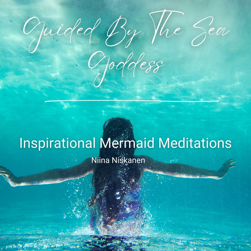 Guided By The Sea Goddess - Inspirational Mermaid Meditations, Niina Niskanen